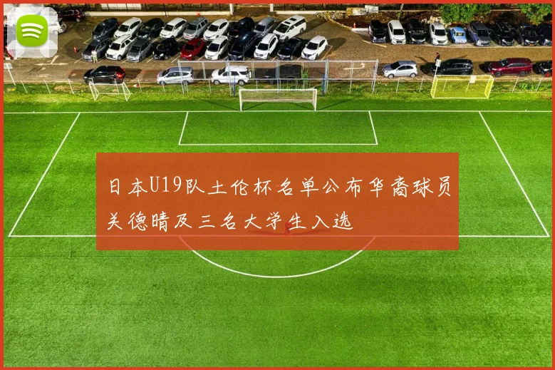 日本U19队土伦杯名单公布华裔球员关德晴及三名大学生入选